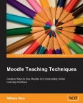 Moodle Teaching Techniques: Creative Ways to Use Moodle for Constructing Online Learning Solutions